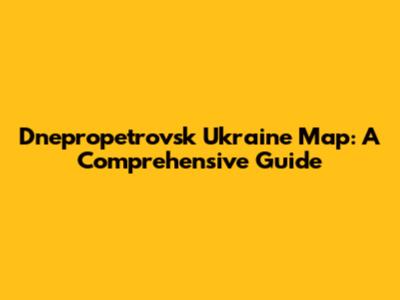 Dnepropetrovsk Ukraine Map: A Comprehensive Guide