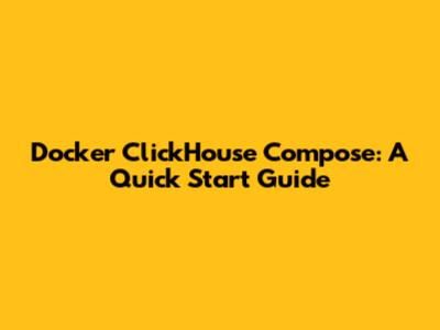 Docker ClickHouse Compose: A Quick Start Guide