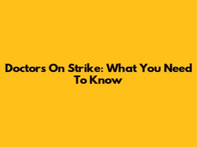 Doctors On Strike: What You Need To Know