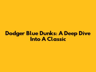 Dodger Blue Dunks: A Deep Dive Into A Classic