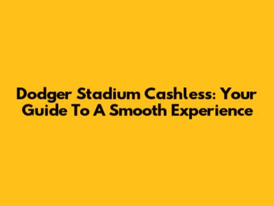 Dodger Stadium Cashless: Your Guide To A Smooth Experience