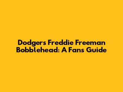 Dodgers' Freddie Freeman Bobblehead: A Fan's Guide