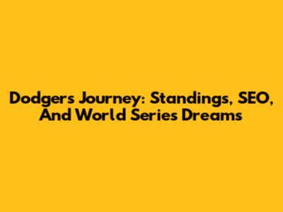 Dodgers' Journey: Standings, SEO, And World Series Dreams