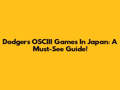 Dodgers' OSCIII Games In Japan: A Must-See Guide!