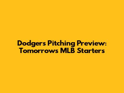 Dodgers' Pitching Preview: Tomorrow's MLB Starters