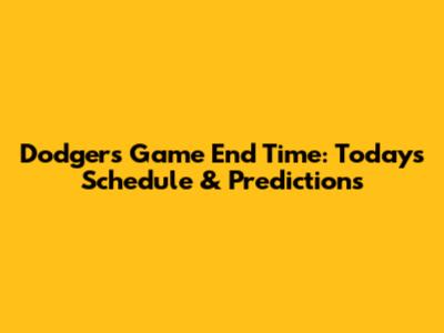 Dodgers Game End Time: Today's Schedule & Predictions