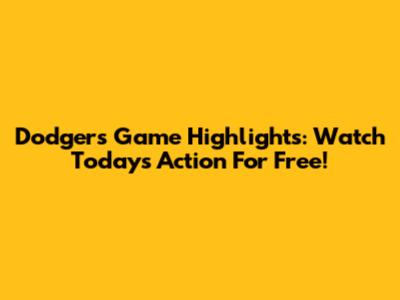 Dodgers Game Highlights: Watch Today's Action For Free!
