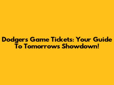 Dodgers Game Tickets: Your Guide To Tomorrow's Showdown!
