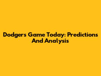 Dodgers Game Today: Predictions And Analysis