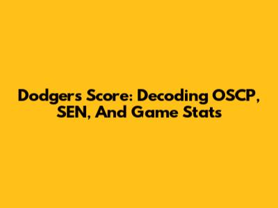 Dodgers Score: Decoding OSCP, SEN, And Game Stats