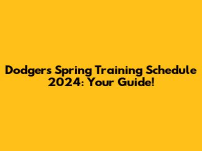 Dodgers Spring Training Schedule 2024: Your Guide!