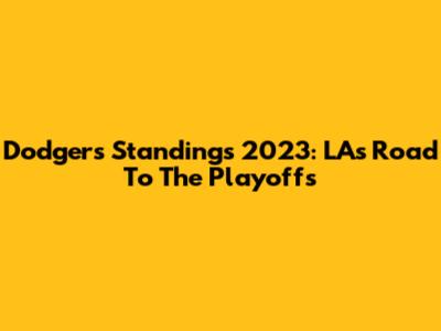 Dodgers Standings 2023: LA's Road To The Playoffs