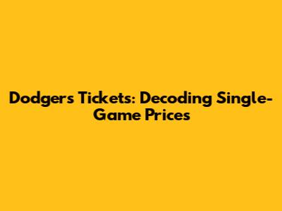 Dodgers Tickets: Decoding Single-Game Prices