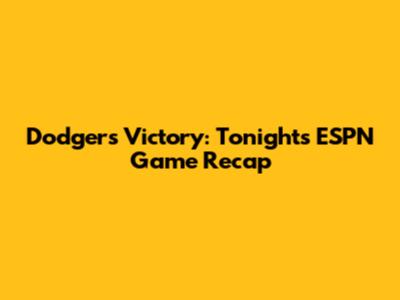 Dodgers Victory: Tonight's ESPN Game Recap