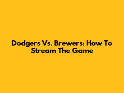 Dodgers Vs. Brewers: How To Stream The Game