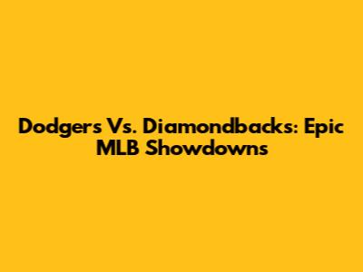 Dodgers Vs. Diamondbacks: Epic MLB Showdowns