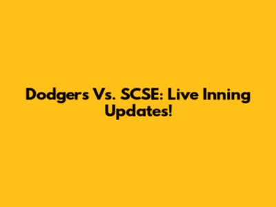 Dodgers Vs. SCSE: Live Inning Updates!