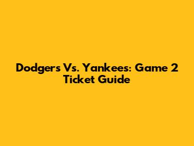 Dodgers Vs. Yankees: Game 2 Ticket Guide