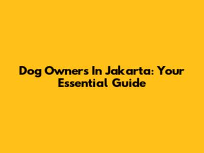 Dog Owners In Jakarta: Your Essential Guide