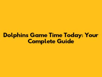 Dolphins Game Time Today: Your Complete Guide