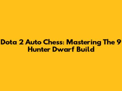 Dota 2 Auto Chess: Mastering The 9 Hunter Dwarf Build