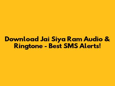 Download 'Jai Siya Ram' Audio & Ringtone - Best SMS Alerts!