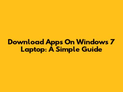Download Apps On Windows 7 Laptop: A Simple Guide
