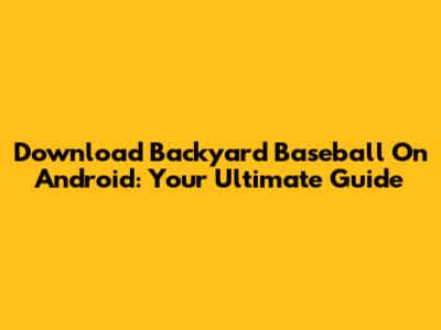 Download Backyard Baseball On Android: Your Ultimate Guide
