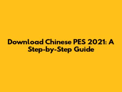 Download Chinese PES 2021: A Step-by-Step Guide