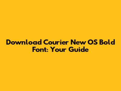 Download Courier New OS Bold Font: Your Guide