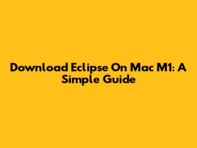 Download Eclipse On Mac M1: A Simple Guide