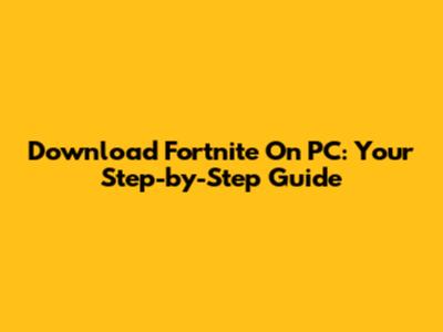 Download Fortnite On PC: Your Step-by-Step Guide