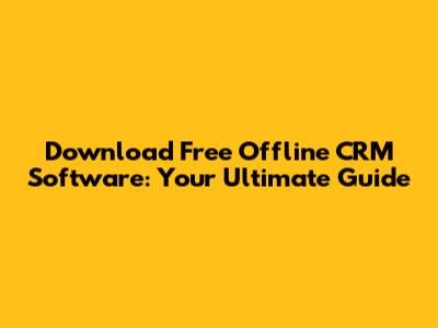 Download Free Offline CRM Software: Your Ultimate Guide