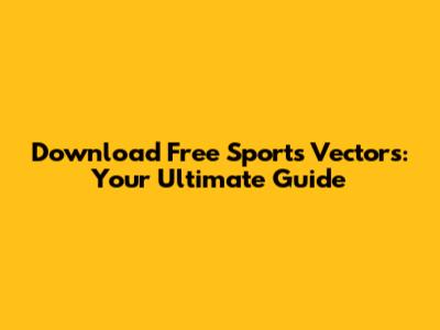 Download Free Sports Vectors: Your Ultimate Guide