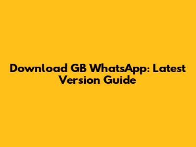 Download GB WhatsApp: Latest Version Guide
