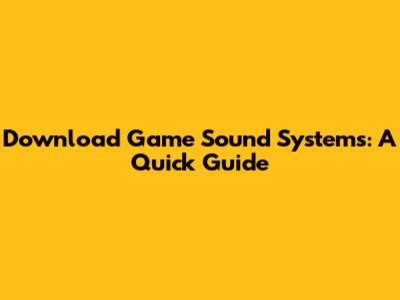 Download Game Sound Systems: A Quick Guide