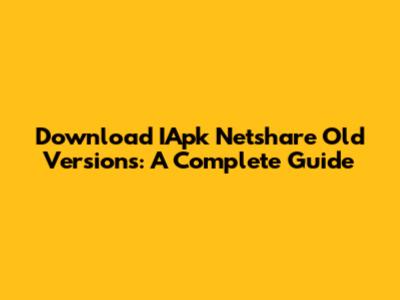 Download IApk Netshare Old Versions: A Complete Guide