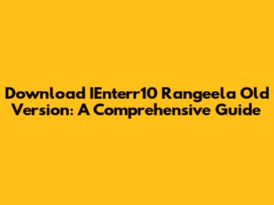 Download IEnterr10 Rangeela Old Version: A Comprehensive Guide