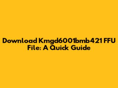 Download Kmgd6001bmb421 FFU File: A Quick Guide