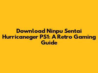 Download Ninpu Sentai Hurricaneger PS1: A Retro Gaming Guide