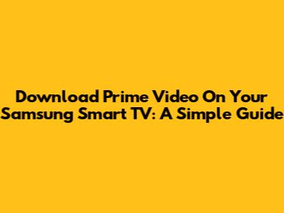 Download Prime Video On Your Samsung Smart TV: A Simple Guide