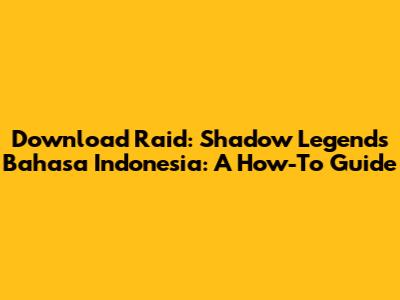 Download Raid: Shadow Legends Bahasa Indonesia: A How-To Guide