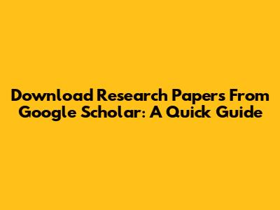 Download Research Papers From Google Scholar: A Quick Guide
