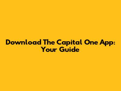 Download The Capital One App: Your Guide