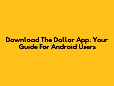 Download The Dollar App: Your Guide For Android Users
