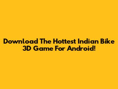Download The Hottest Indian Bike 3D Game For Android!