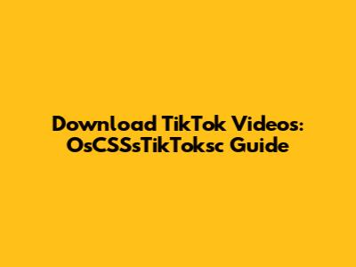 Download TikTok Videos: OsCSSsTikToksc Guide