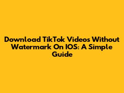 Download TikTok Videos Without Watermark On IOS: A Simple Guide