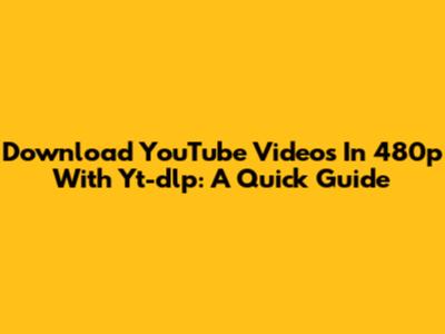 Download YouTube Videos In 480p With Yt-dlp: A Quick Guide
