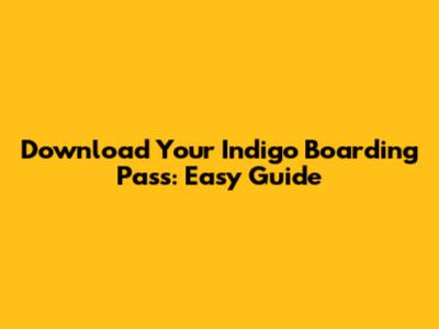 Download Your Indigo Boarding Pass: Easy Guide